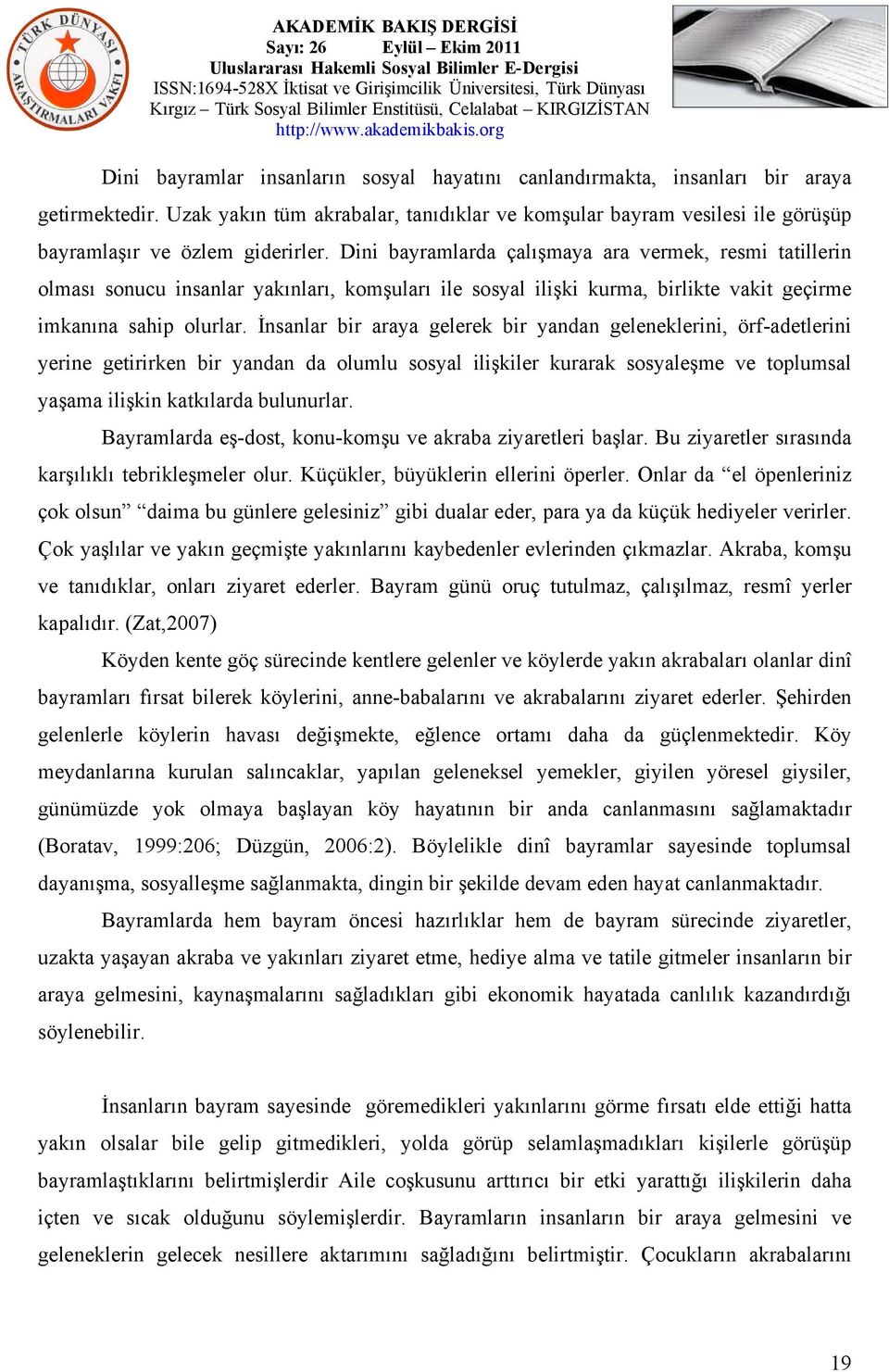 Dini bayramlarda çalışmaya ara vermek, resmi tatillerin olması sonucu insanlar yakınları, komşuları ile sosyal ilişki kurma, birlikte vakit geçirme imkanına sahip olurlar.