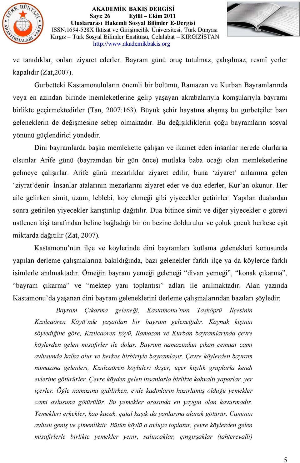 2007:163). Büyük şehir hayatına alışmış bu gurbetçiler bazı geleneklerin de değişmesine sebep olmaktadır. Bu değişikliklerin çoğu bayramların sosyal yönünü güçlendirici yöndedir.