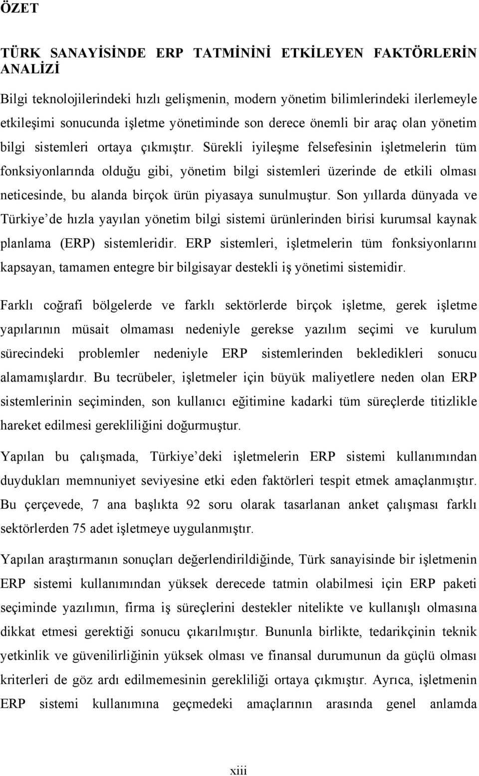 Sürekli iyileşme felsefesinin işletmelerin tüm fonksiyonlarında olduğu gibi, yönetim bilgi sistemleri üzerinde de etkili olması neticesinde, bu alanda birçok ürün piyasaya sunulmuştur.