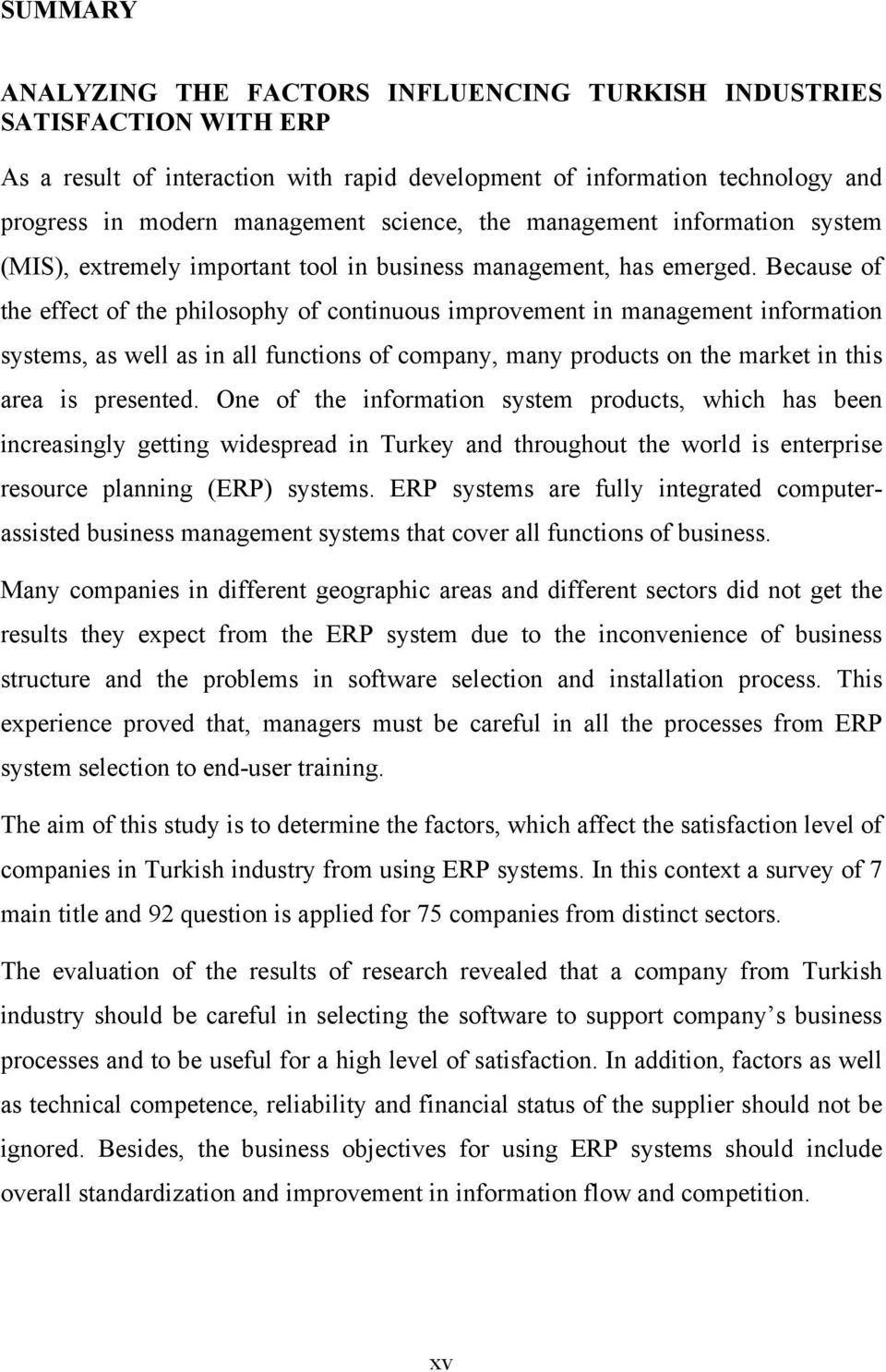 Because of the effect of the philosophy of continuous improvement in management information systems, as well as in all functions of company, many products on the market in this area is presented.