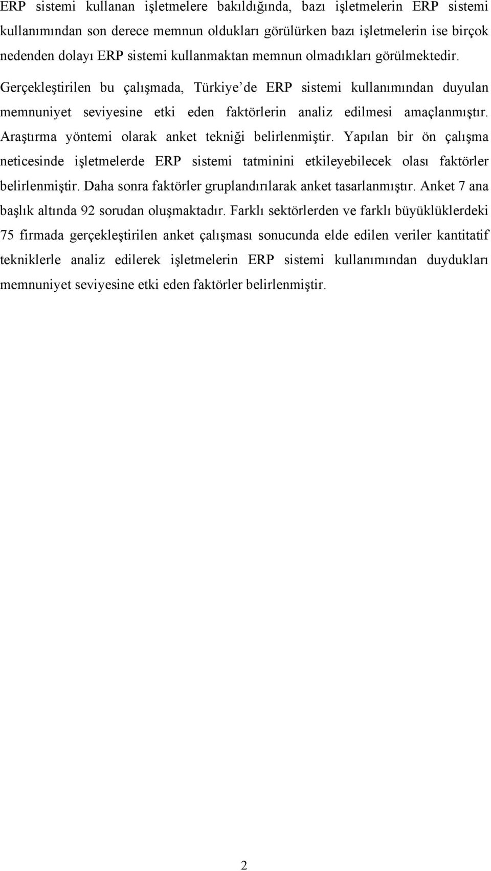 Araştırma yöntemi olarak anket tekniği belirlenmiştir. Yapılan bir ön çalışma neticesinde işletmelerde ERP sistemi tatminini etkileyebilecek olası faktörler belirlenmiştir.