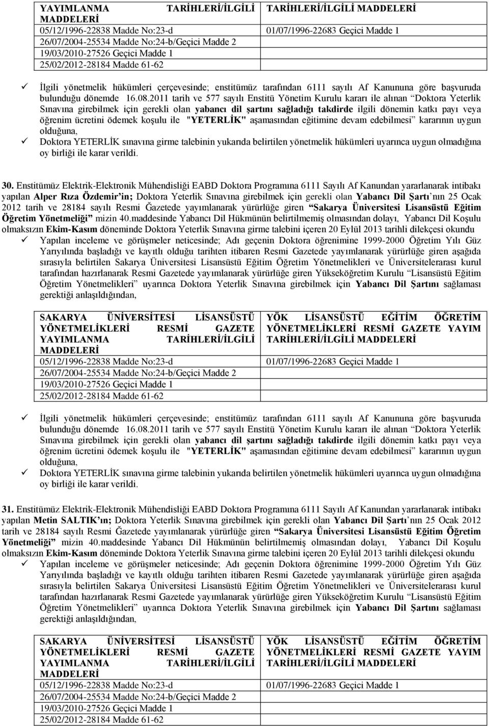 2011 tarih ve 577 sayılı Enstitü Yönetim Kurulu kararı ile alınan Doktora Yeterlik Sınavına girebilmek için gerekli olan yabancı dil şartını sağladığı takdirde ilgili dönemin katkı payı veya öğrenim