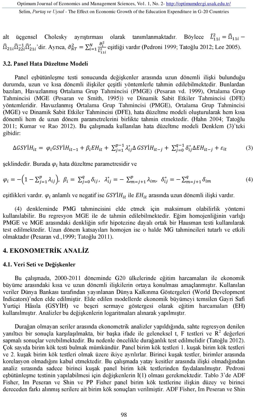 Panel eşbütünleşme testi sonucunda değişkenler arasında uzun dönemli ilişki bulunduğu durumda, uzun ve kısa dönemli ilişkiler çeşitli yöntemlerle tahmin edilebilmektedir.