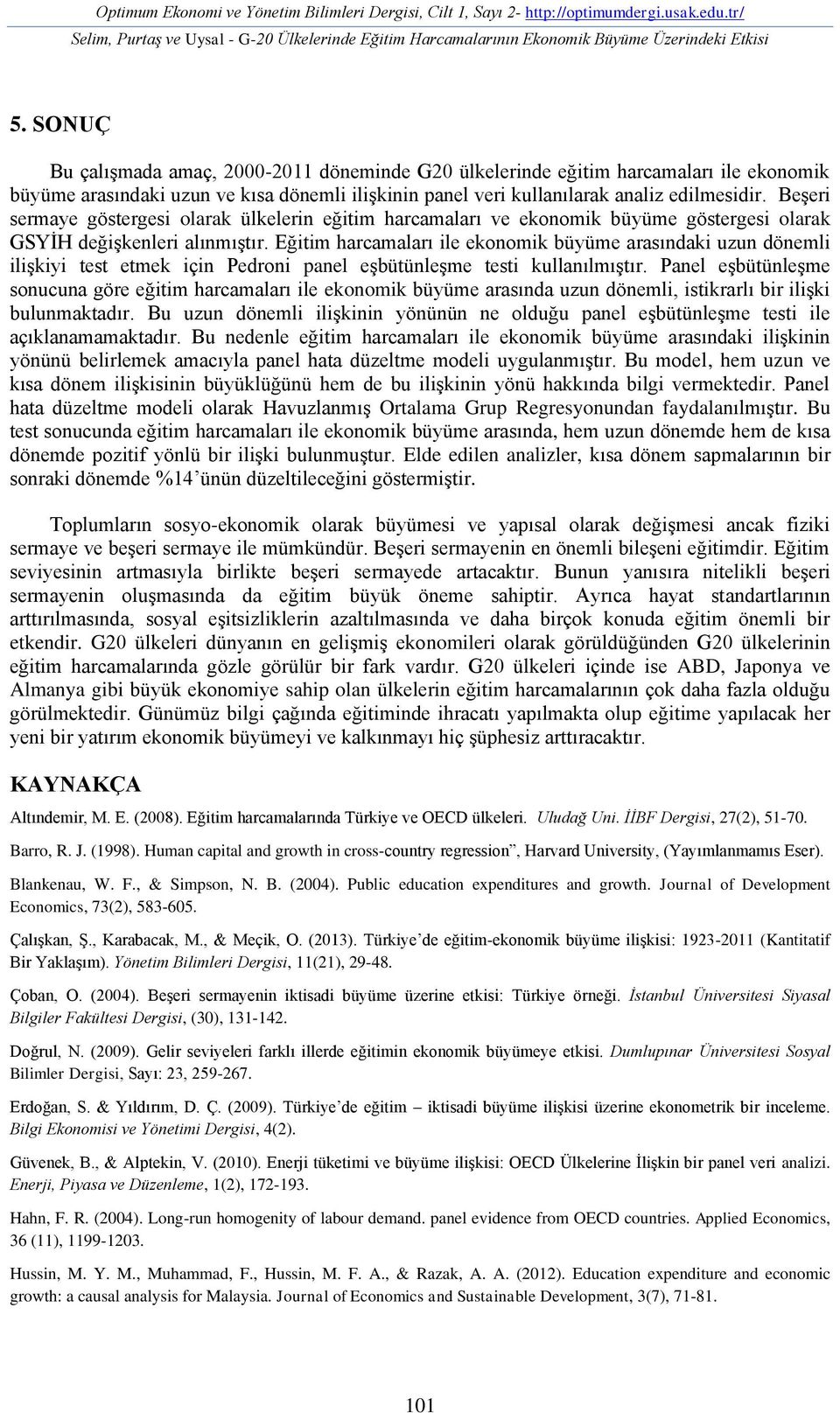 Beşeri sermaye göstergesi olarak ülkelerin eğitim harcamaları ve ekonomik büyüme göstergesi olarak GSYİH değişkenleri alınmıştır.