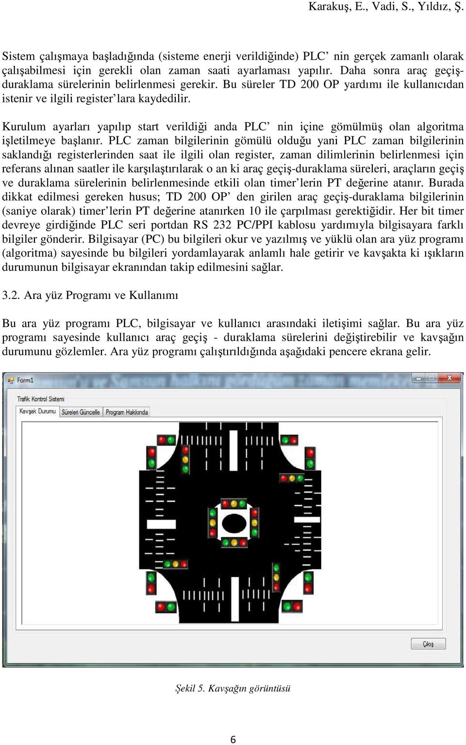 Kurulum ayarları yapılıp start verildiği anda PLC nin içine gömülmüş olan algoritma işletilmeye başlanır.