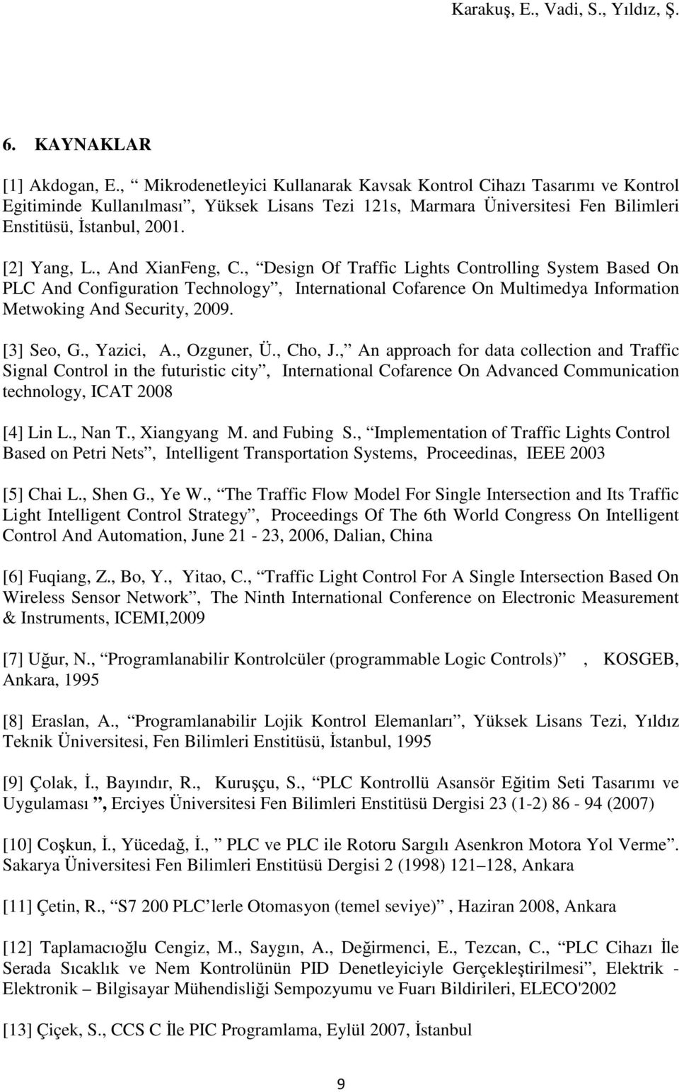 , And XianFeng, C., Design Of Traffic Lights Controlling System Based On PLC And Configuration Technology, International Cofarence On Multimedya Information Metwoking And Security, 2009. [3] Seo, G.