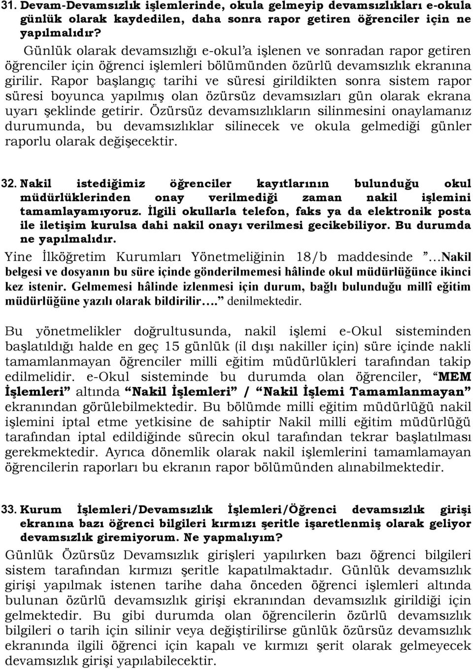 Rapor başlangıç tarihi ve süresi girildikten sonra sistem rapor süresi boyunca yapılmış olan özürsüz devamsızları gün olarak ekrana uyarı şeklinde getirir.