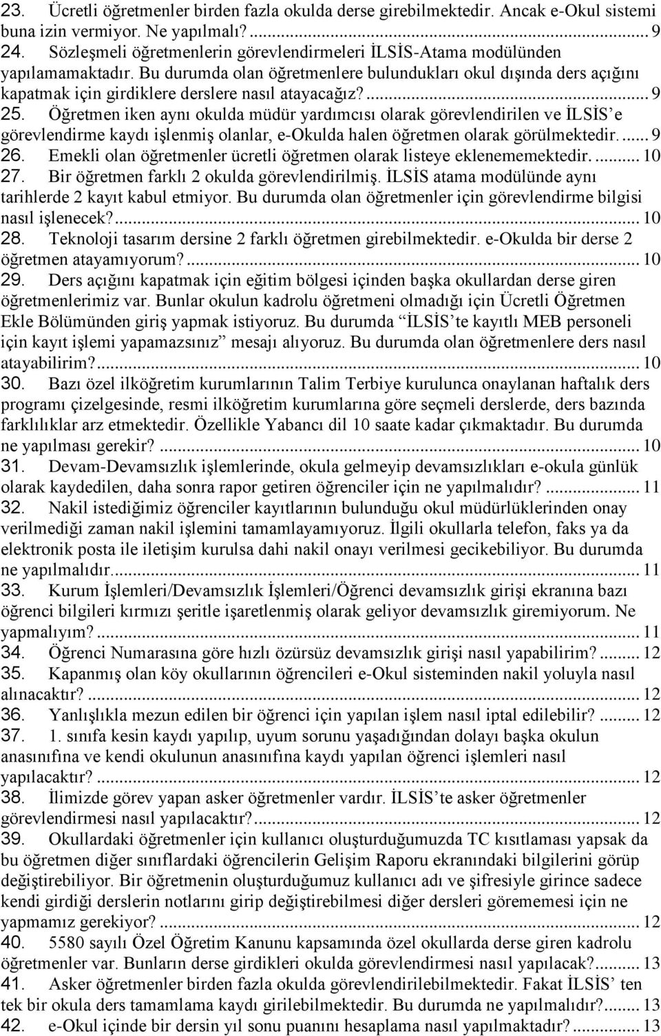 Bu durumda olan öğretmenlere bulundukları okul dışında ders açığını kapatmak için girdiklere derslere nasıl atayacağız?... 9 25.