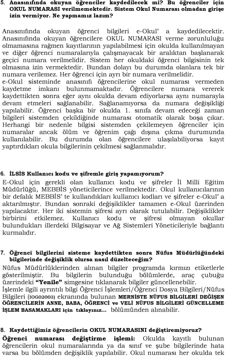 Anasınıfında okuyan öğrencilere OKUL NUMARASI verme zorunluluğu olmamasına rağmen kayıtlarının yapılabilmesi için okulda kullanılmayan ve diğer öğrenci numaralarıyla çalışmayacak bir aralıktan