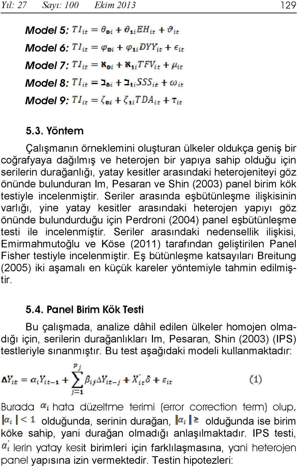 Yöntem Çalışmanın örneklemini oluşturan ülkeler oldukça geniş bir coğrafyaya dağılmış ve heterojen bir yapıya sahip olduğu için serilerin durağanlığı, yatay kesitler arasındaki heterojeniteyi göz