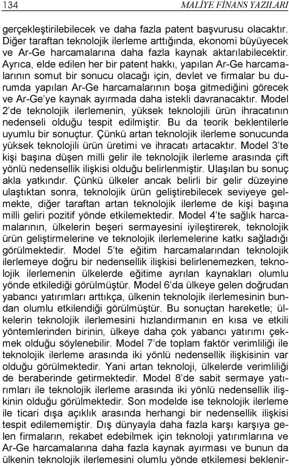 Ayrıca, elde edilen her bir patent hakkı, yapılan Ar-Ge harcamalarının somut bir sonucu olacağı için, devlet ve firmalar bu durumda yapılan Ar-Ge harcamalarının boşa gitmediğini görecek ve Ar-Ge ye