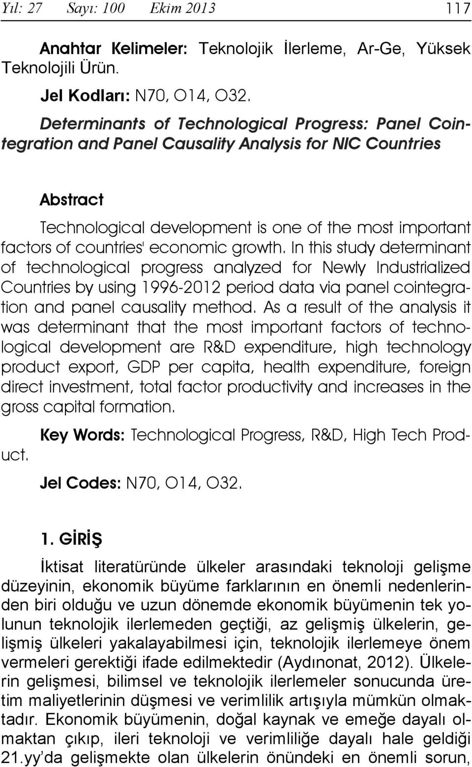 economic growth. In this study determinant of technological progress analyzed for Newly Industrialized Countries by using 1996-2012 period data via panel cointegration and panel causality method.