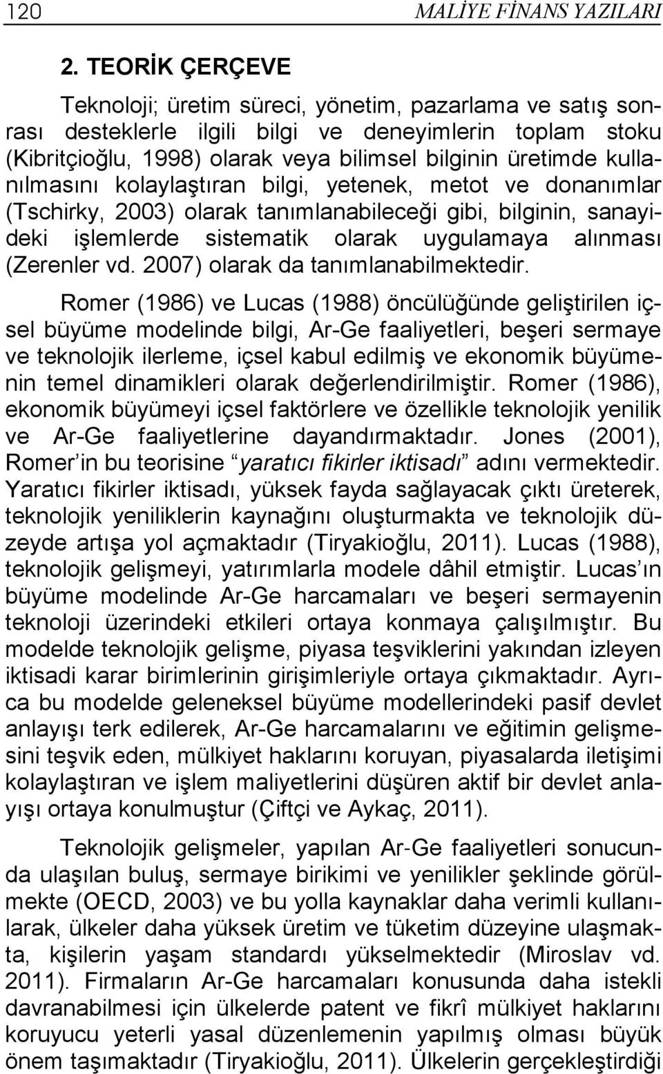 kullanılmasını kolaylaştıran bilgi, yetenek, metot ve donanımlar (Tschirky, 2003) olarak tanımlanabileceği gibi, bilginin, sanayideki işlemlerde sistematik olarak uygulamaya alınması (Zerenler vd.