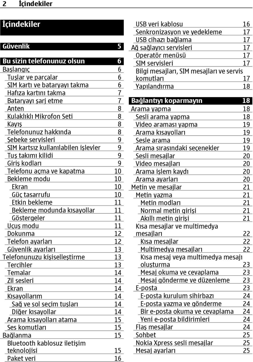 tasarrufu 10 Etkin bekleme 11 Bekleme modunda kısayollar 11 Göstergeler 11 Uçuş modu 11 Dokunma 12 Telefon ayarları 12 Güvenlik ayarları 13 Telefonunuzu kişiselleştirme 13 Tercihler 13 Temalar 14 Zil