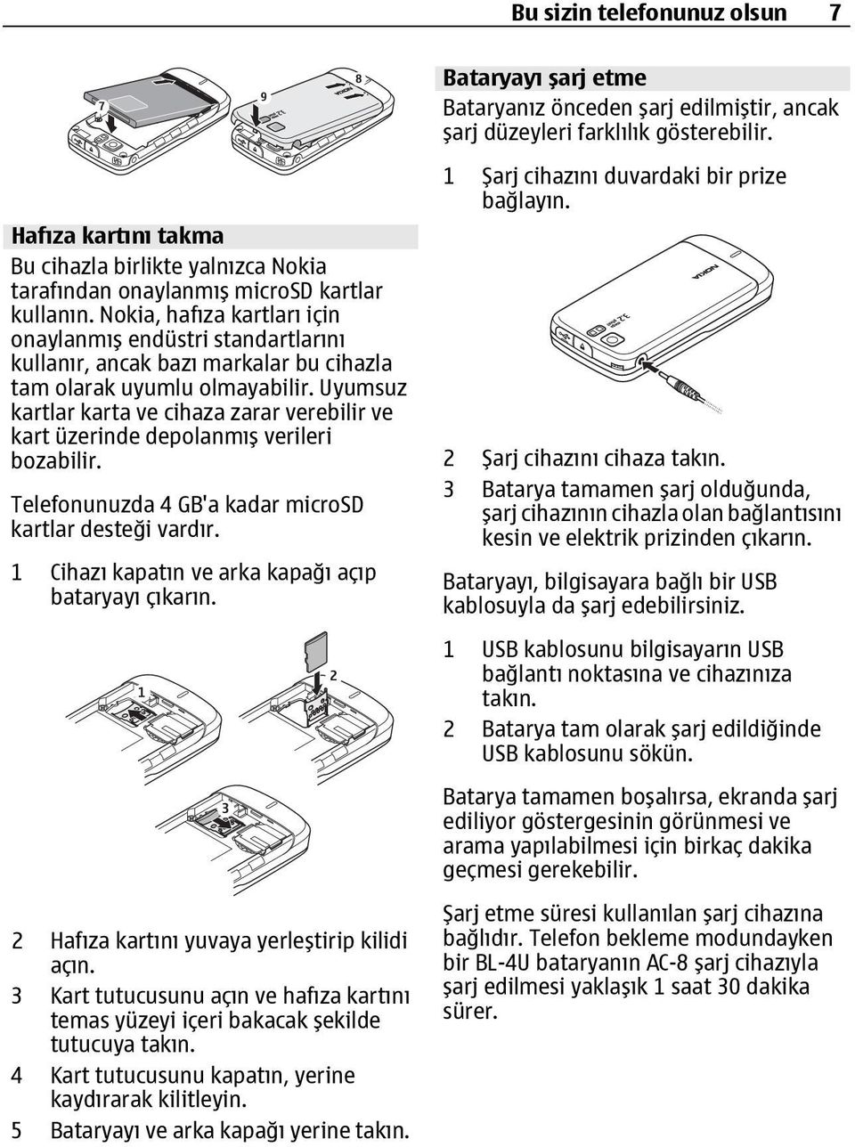 Nokia, hafıza kartları için onaylanmış endüstri standartlarını kullanır, ancak bazı markalar bu cihazla tam olarak uyumlu olmayabilir.