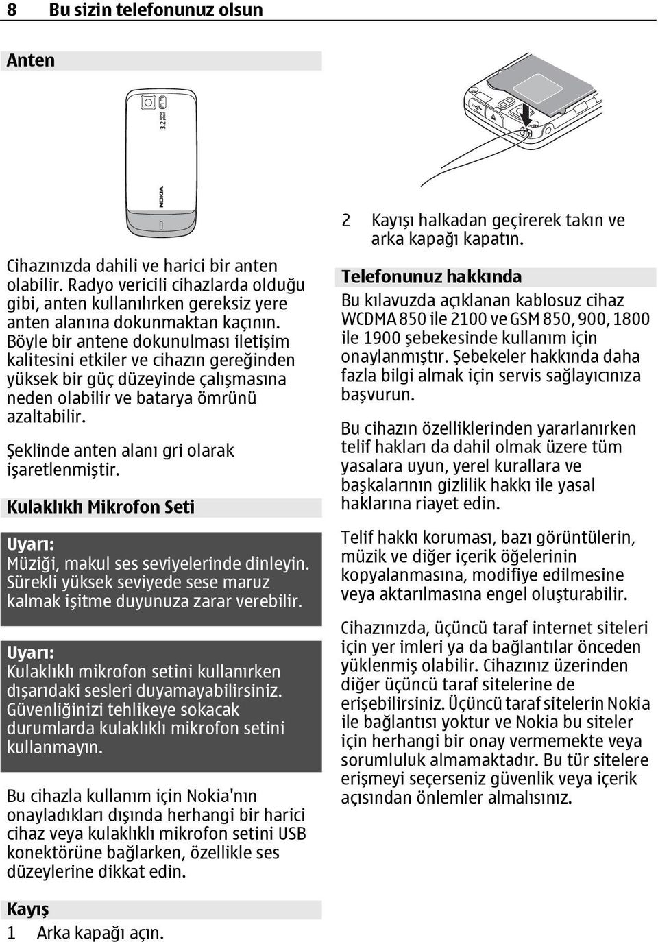 Şeklinde anten alanı gri olarak işaretlenmiştir. Kulaklıklı Mikrofon Seti Uyarı: Müziği, makul ses seviyelerinde dinleyin. Sürekli yüksek seviyede sese maruz kalmak işitme duyunuza zarar verebilir.