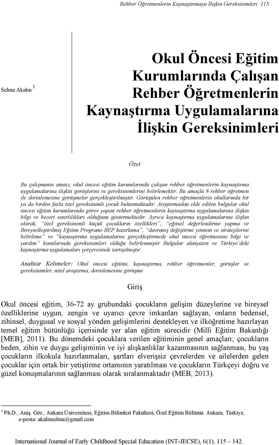 Bu amaçla 8 rehber öğretmen ile derinlemesine görüşmeler gerçekleştirilmiştir. Görüşülen rehber öğretmenlerin okullarında bir ya da birden fazla özel gereksinimli çocuk bulunmaktadır.