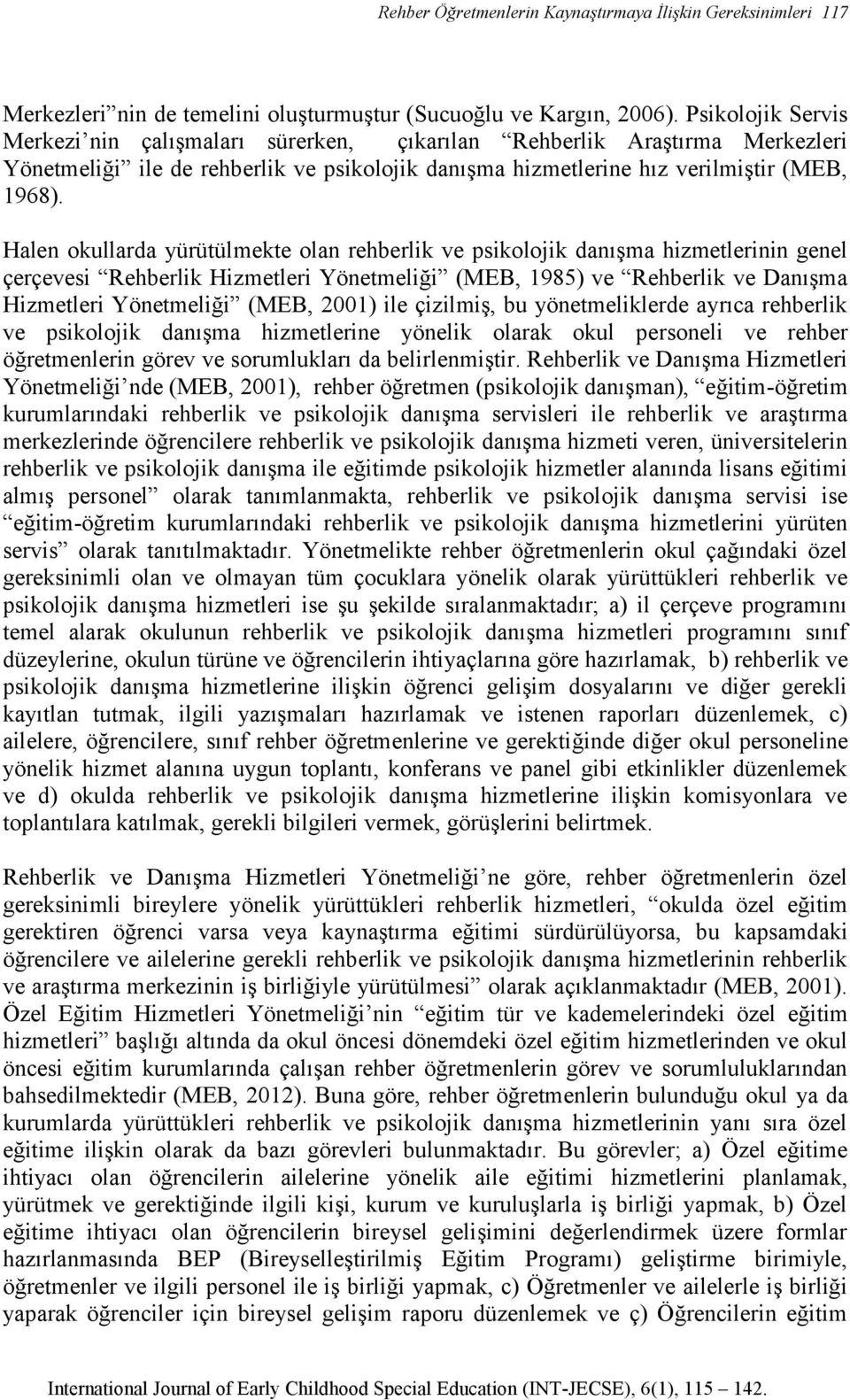 Halen okullarda yürütülmekte olan rehberlik ve psikolojik danışma hizmetlerinin genel çerçevesi Rehberlik Hizmetleri Yönetmeliği (MEB, 1985) ve Rehberlik ve Danışma Hizmetleri Yönetmeliği (MEB, 2001)