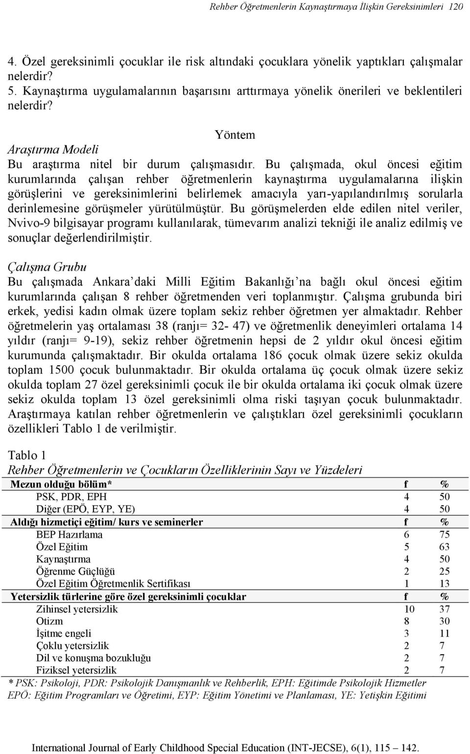 Bu çalışmada, okul öncesi eğitim kurumlarında çalışan rehber öğretmenlerin kaynaştırma uygulamalarına ilişkin görüşlerini ve gereksinimlerini belirlemek amacıyla yarı-yapılandırılmış sorularla