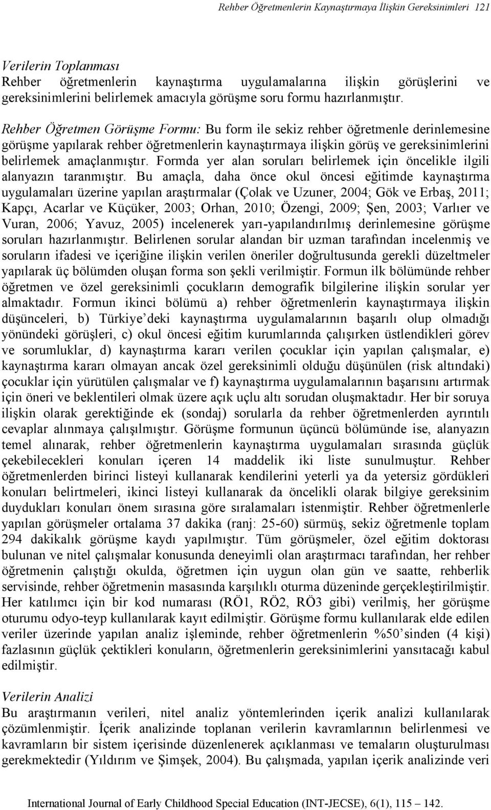 Rehber Öğretmen Görüşme Formu: Bu form ile sekiz rehber öğretmenle derinlemesine görüşme yapılarak rehber öğretmenlerin kaynaştırmaya ilişkin görüş ve gereksinimlerini belirlemek amaçlanmıştır.