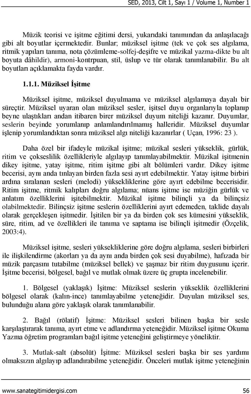 tanımlanabilir. Bu alt boyutları açıklamakta fayda vardır. 1.1.1. Müziksel İşitme Müziksel işitme, müziksel duyulmama ve müziksel algılamaya dayalı bir süreçtir.