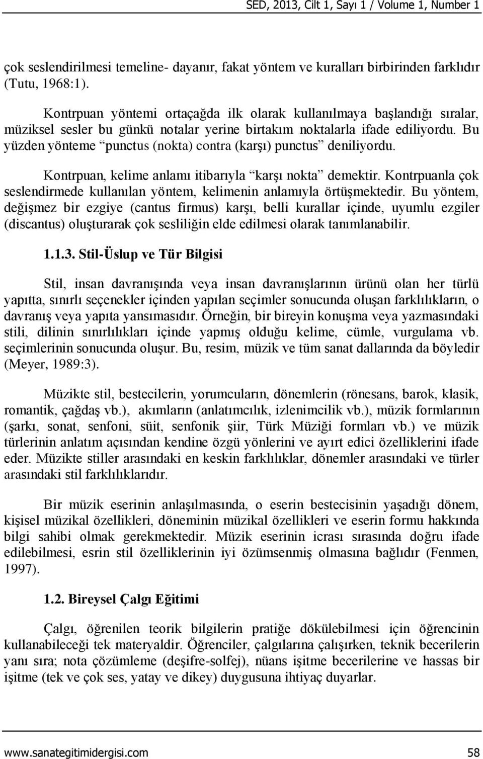 Bu yüzden yönteme punctus (nokta) contra (karşı) punctus deniliyordu. Kontrpuan, kelime anlamı itibarıyla karşı nokta demektir.