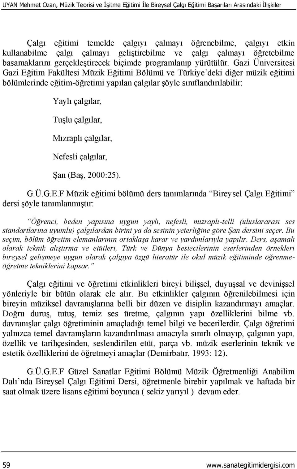 Gazi Üniversitesi Gazi Eğitim Fakültesi Müzik Eğitimi Bölümü ve Türkiye deki diğer müzik eğitimi bölümlerinde eğitim-öğretimi yapılan çalgılar şöyle sınıflandırılabilir: Yaylı çalgılar, Tuşlu