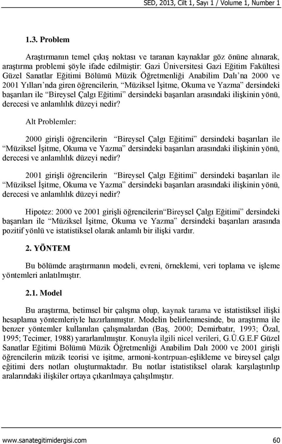 Problem Araştırmanın temel çıkış noktası ve taranan kaynaklar göz önüne alınarak, araştırma problemi şöyle ifade edilmiştir: Gazi Üniversitesi Gazi Eğitim Fakültesi Güzel Sanatlar Eğitimi Bölümü