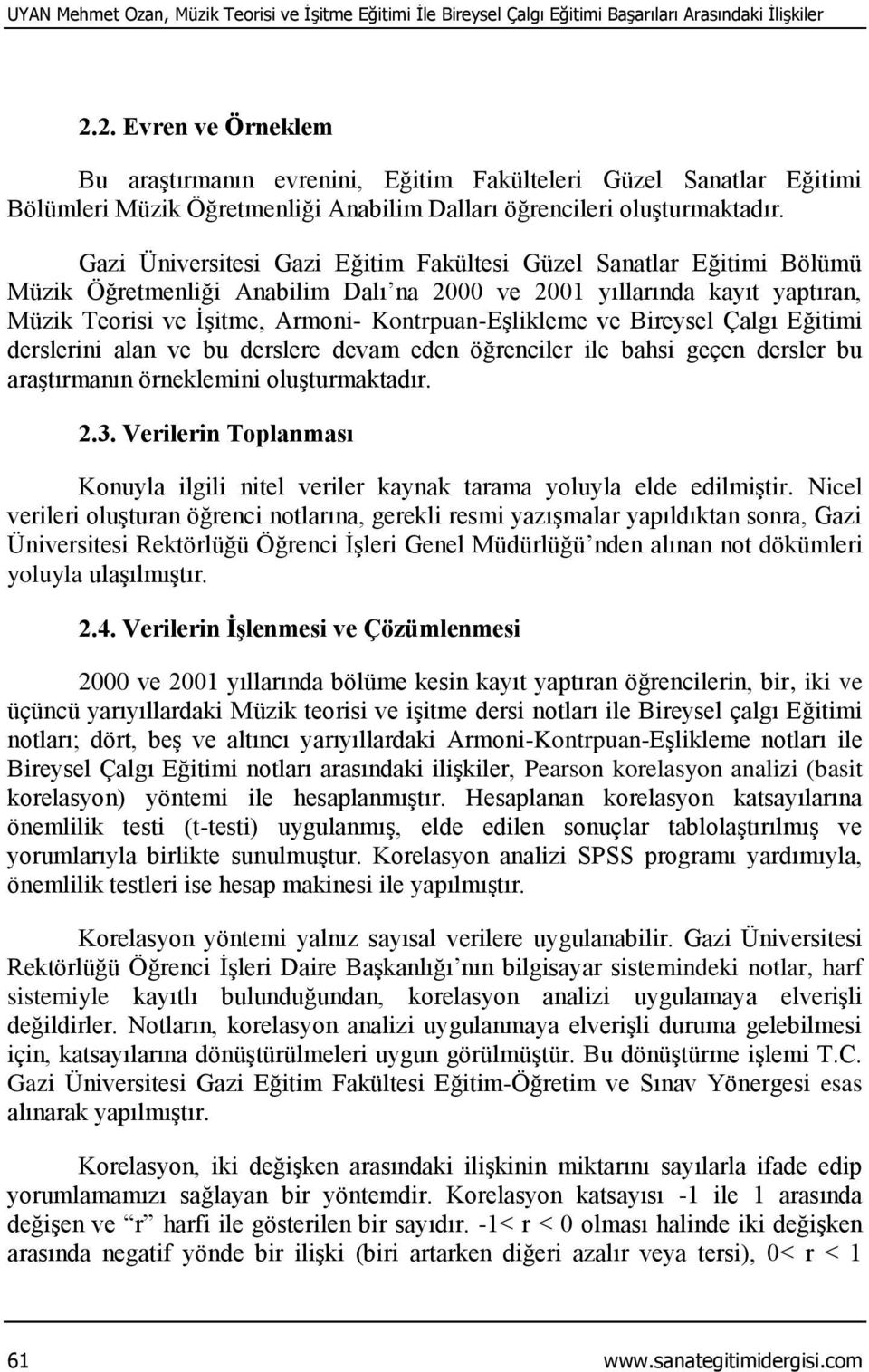 Gazi Üniversitesi Gazi Eğitim Fakültesi Güzel Sanatlar Eğitimi Bölümü Müzik Öğretmenliği Anabilim Dalı na 2000 ve 2001 yıllarında kayıt yaptıran, Müzik Teorisi ve İşitme, Armoni- Kontrpuan-Eşlikleme