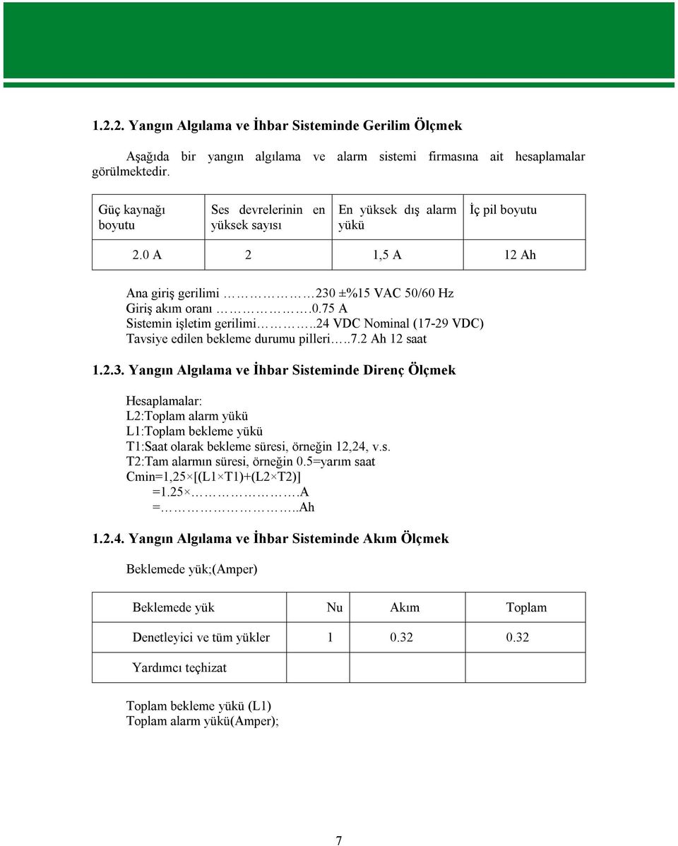 .24 VDC Nominal (17-29 VDC) Tavsiye edilen bekleme durumu pilleri..7.2 Ah 12 saat 1.2.3.