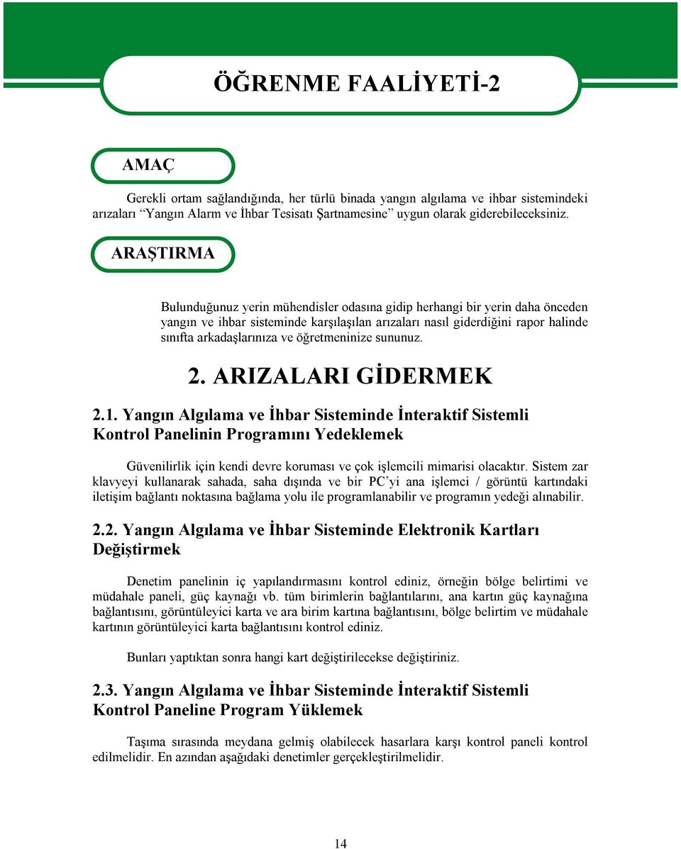 ARAŞTIRMA Bulunduğunuz yerin mühendisler odasına gidip herhangi bir yerin daha önceden yangın ve ihbar sisteminde karşılaşılan arızaları nasıl giderdiğini rapor halinde sınıfta arkadaşlarınıza ve