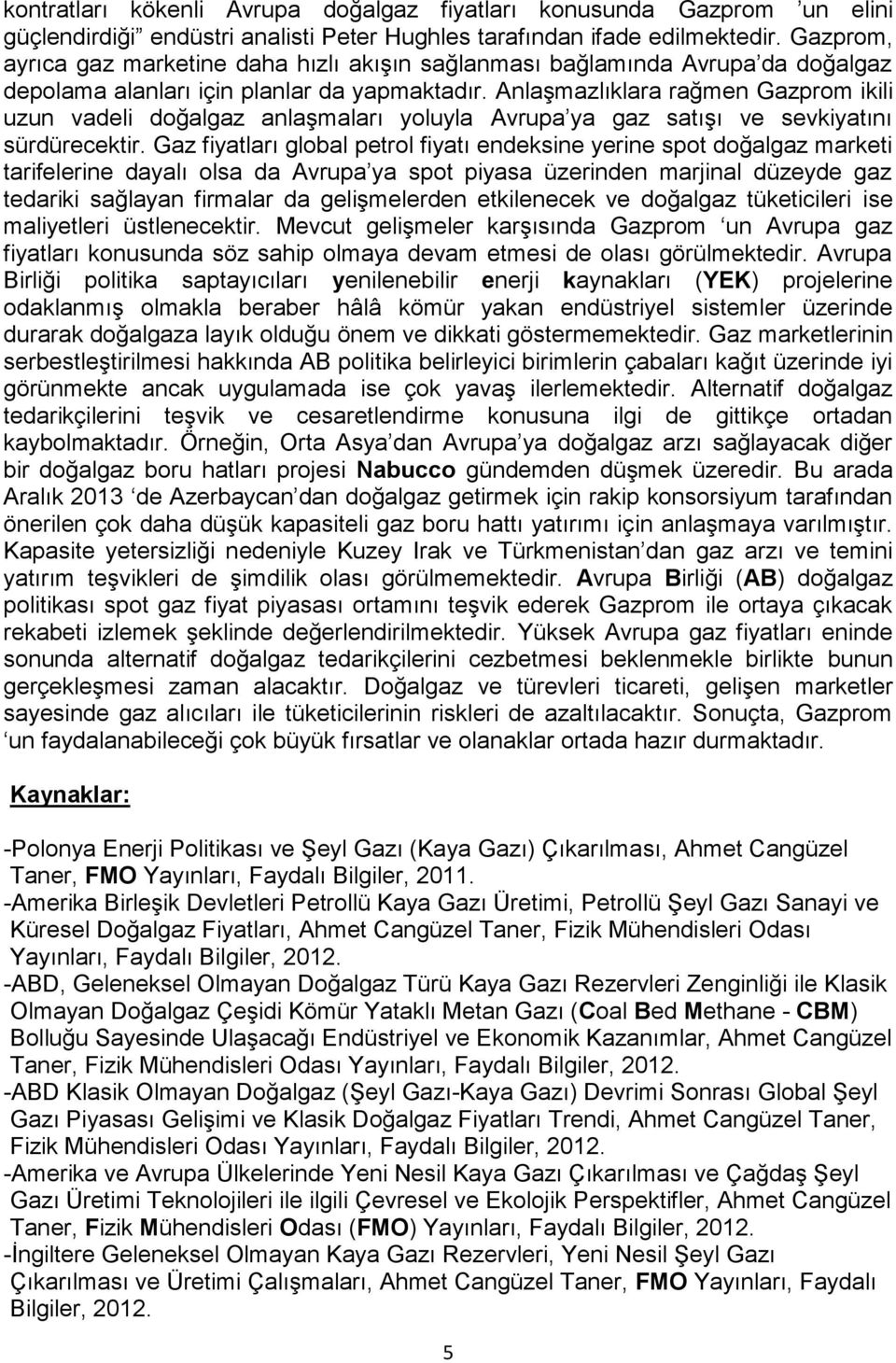 Anlaşmazlıklara rağmen Gazprom ikili uzun vadeli doğalgaz anlaşmaları yoluyla Avrupa ya gaz satışı ve sevkiyatını sürdürecektir.