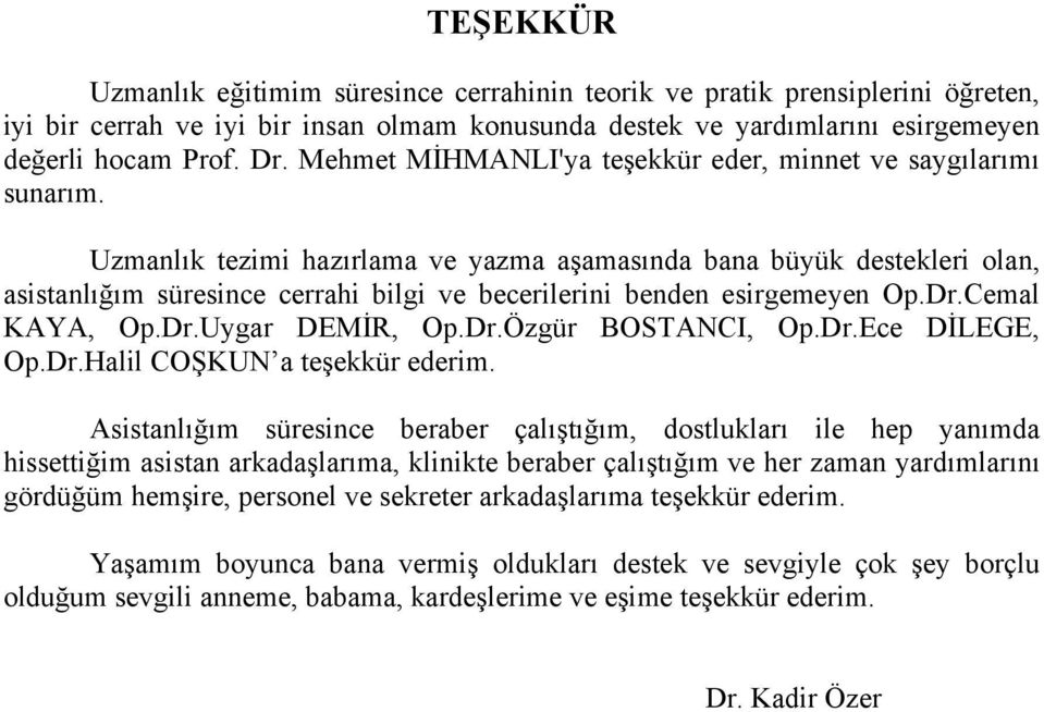 Uzmanlık tezimi hazırlama ve yazma aşamasında bana büyük destekleri olan, asistanlığım süresince cerrahi bilgi ve becerilerini benden esirgemeyen Op.Dr.Cemal KAYA, Op.Dr.Uygar DEMİR, Op.Dr.Özgür BOSTANCI, Op.