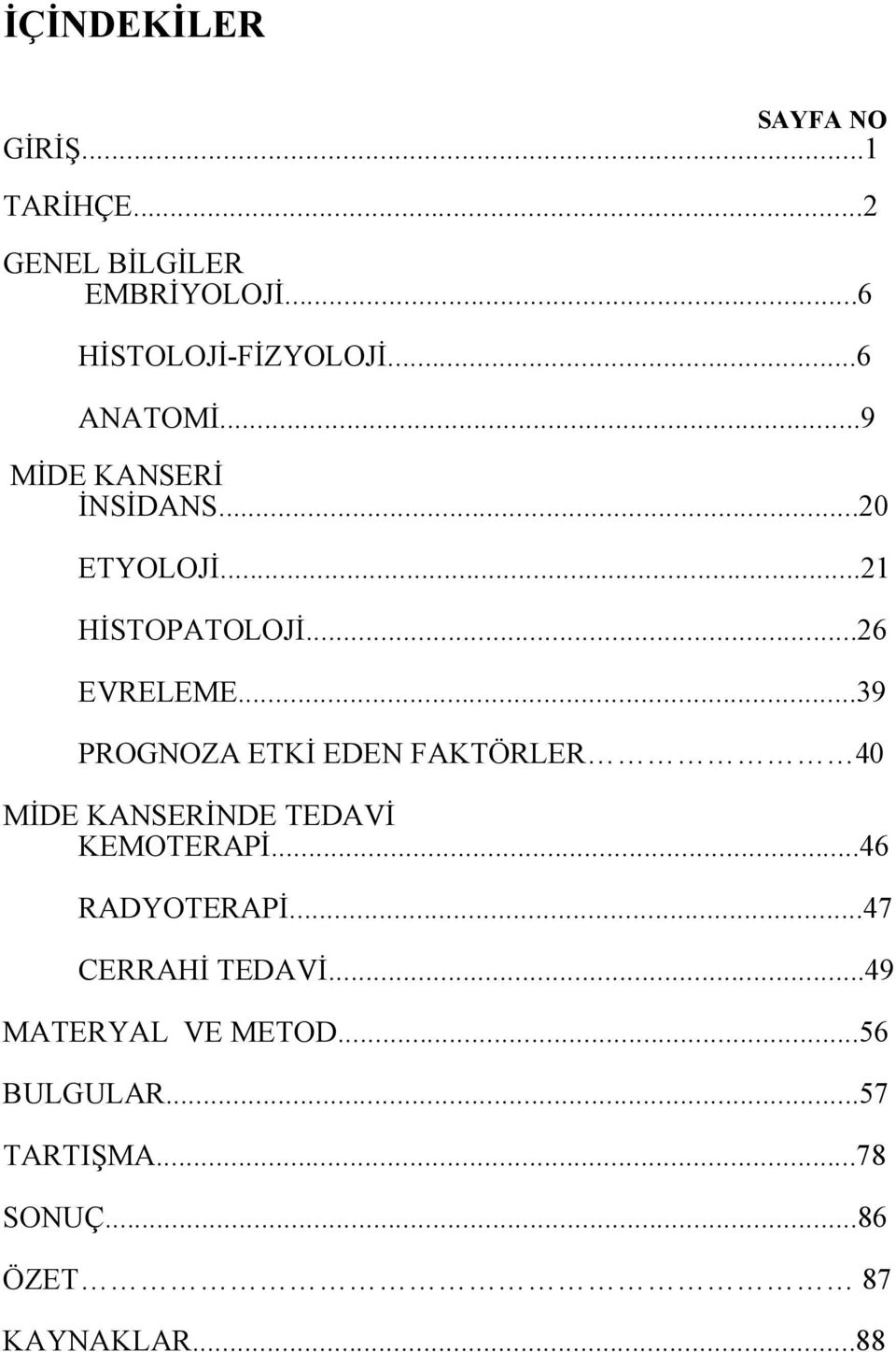 ..39 PROGNOZA ETKİ EDEN FAKTÖRLER 40 MİDE KANSERİNDE TEDAVİ KEMOTERAPİ...46 RADYOTERAPİ.