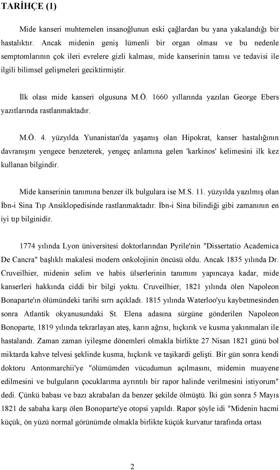 İlk olası mide kanseri olgusuna M.Ö. 1660 yıllarında yazılan George Ebers yazıtlarında rastlanmaktadır. M.Ö. 4.