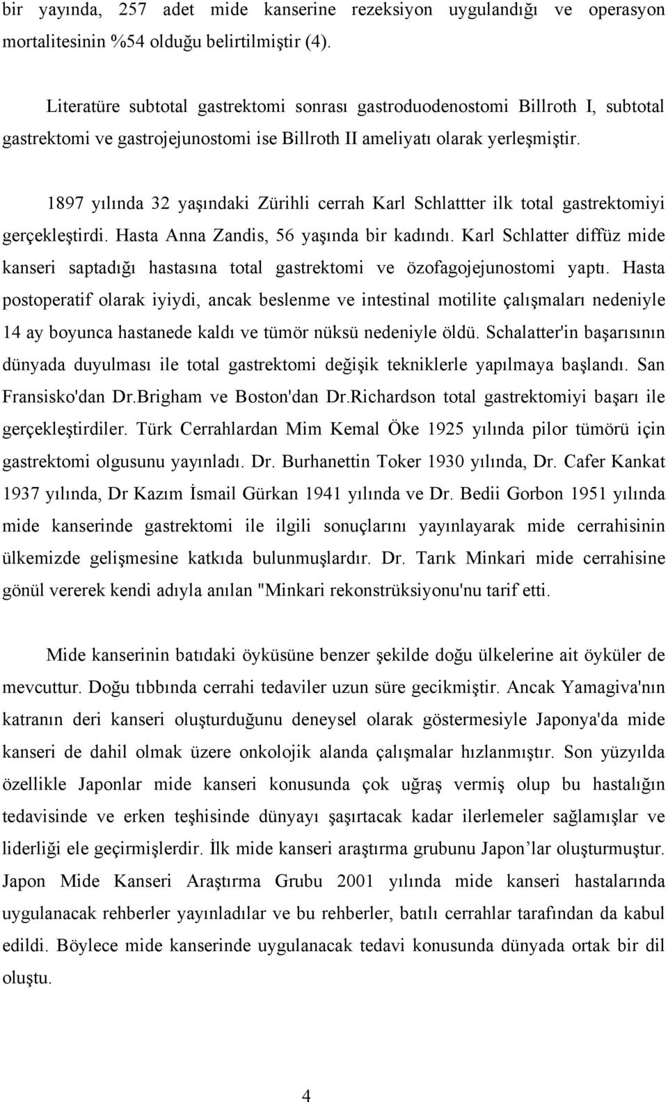 1897 yılında 32 yaşındaki Zürihli cerrah Karl Schlattter ilk total gastrektomiyi gerçekleştirdi. Hasta Anna Zandis, 56 yaşında bir kadındı.