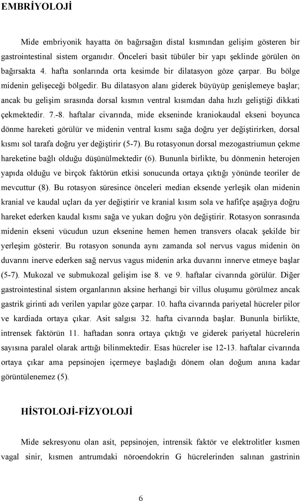 Bu dilatasyon alanı giderek büyüyüp genişlemeye başlar; ancak bu gelişim sırasında dorsal kısmın ventral kısımdan daha hızlı geliştiği dikkati çekmektedir. 7.-8.