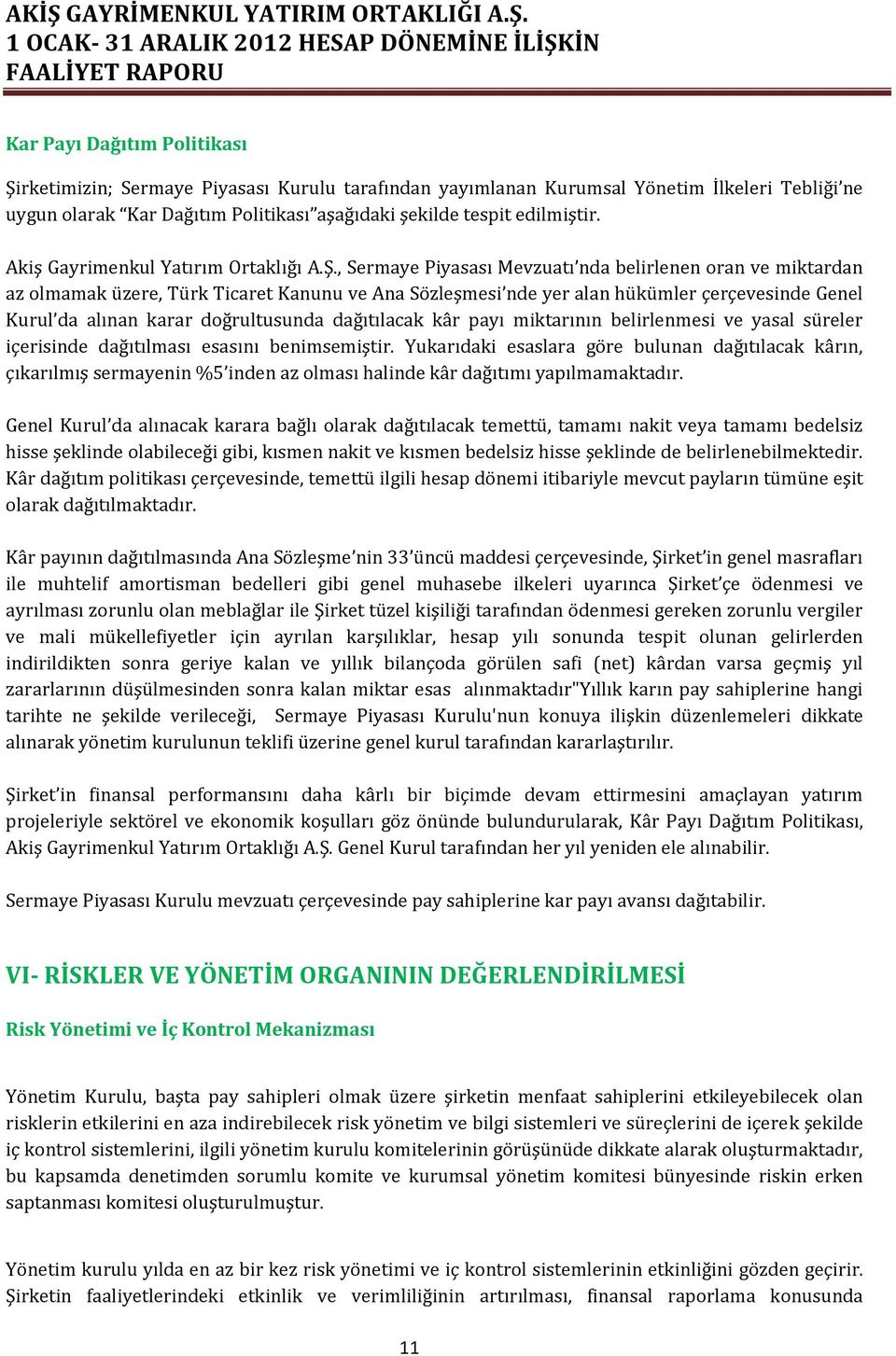 , Sermaye Piyasası Mevzuatı nda belirlenen oran ve miktardan az olmamak üzere, Türk Ticaret Kanunu ve Ana Sözleşmesi nde yer alan hükümler çerçevesinde Genel Kurul da alınan karar doğrultusunda