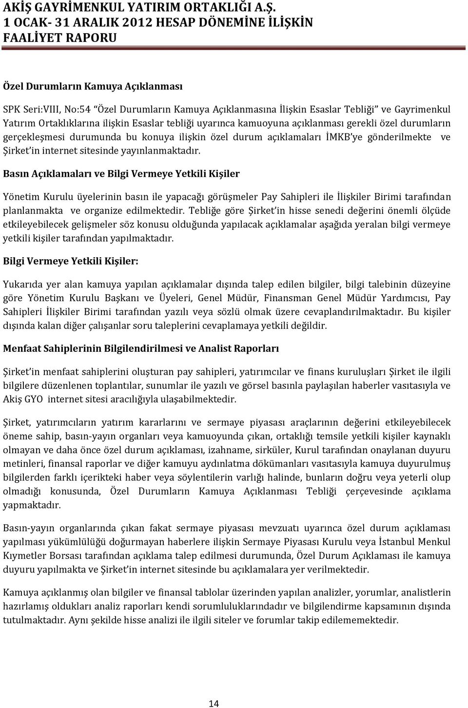 Basın Açıklamaları ve Bilgi Vermeye Yetkili Kişiler Yönetim Kurulu üyelerinin basın ile yapacağı görüşmeler Pay Sahipleri ile İlişkiler Birimi tarafından planlanmakta ve organize edilmektedir.