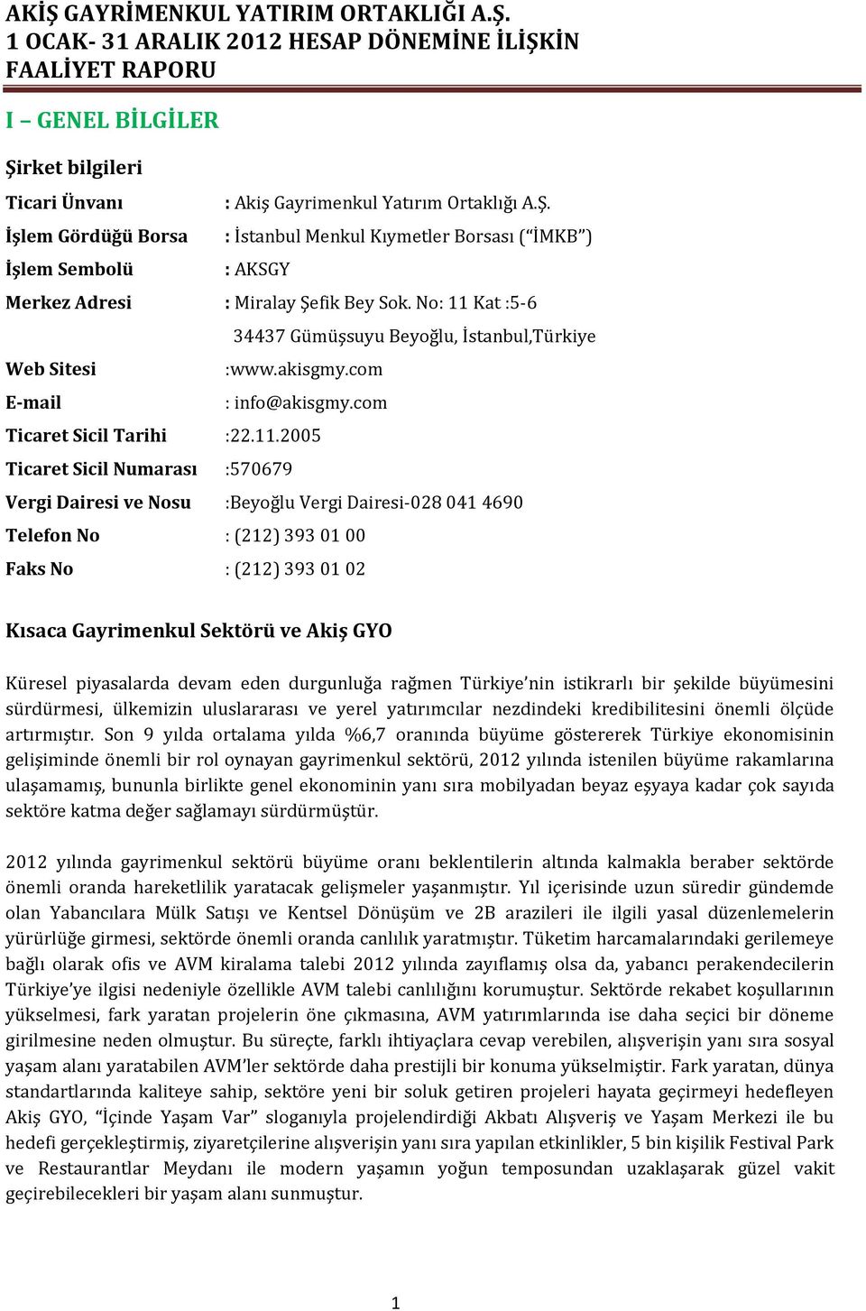 Kat :5-6 Web Sitesi E-mail 34437 Gümüşsuyu Beyoğlu, İstanbul,Türkiye :www.akisgmy.com : info@akisgmy.com Ticaret Sicil Tarihi :22.11.