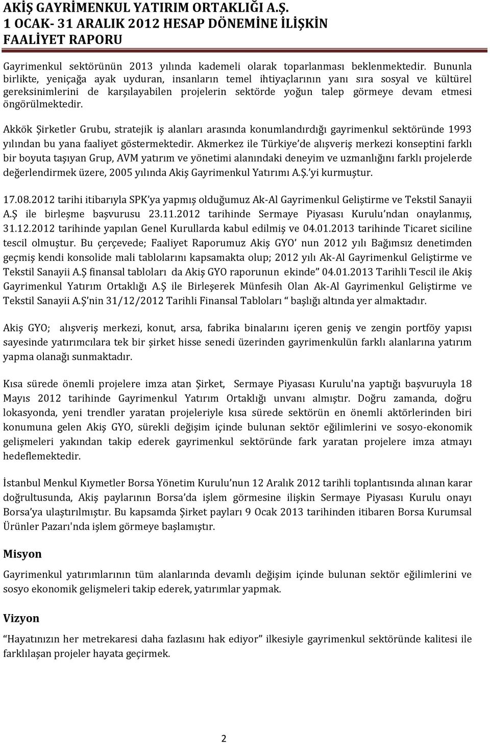 öngörülmektedir. Akkök Şirketler Grubu, stratejik iş alanları arasında konumlandırdığı gayrimenkul sektöründe 1993 yılından bu yana faaliyet göstermektedir.