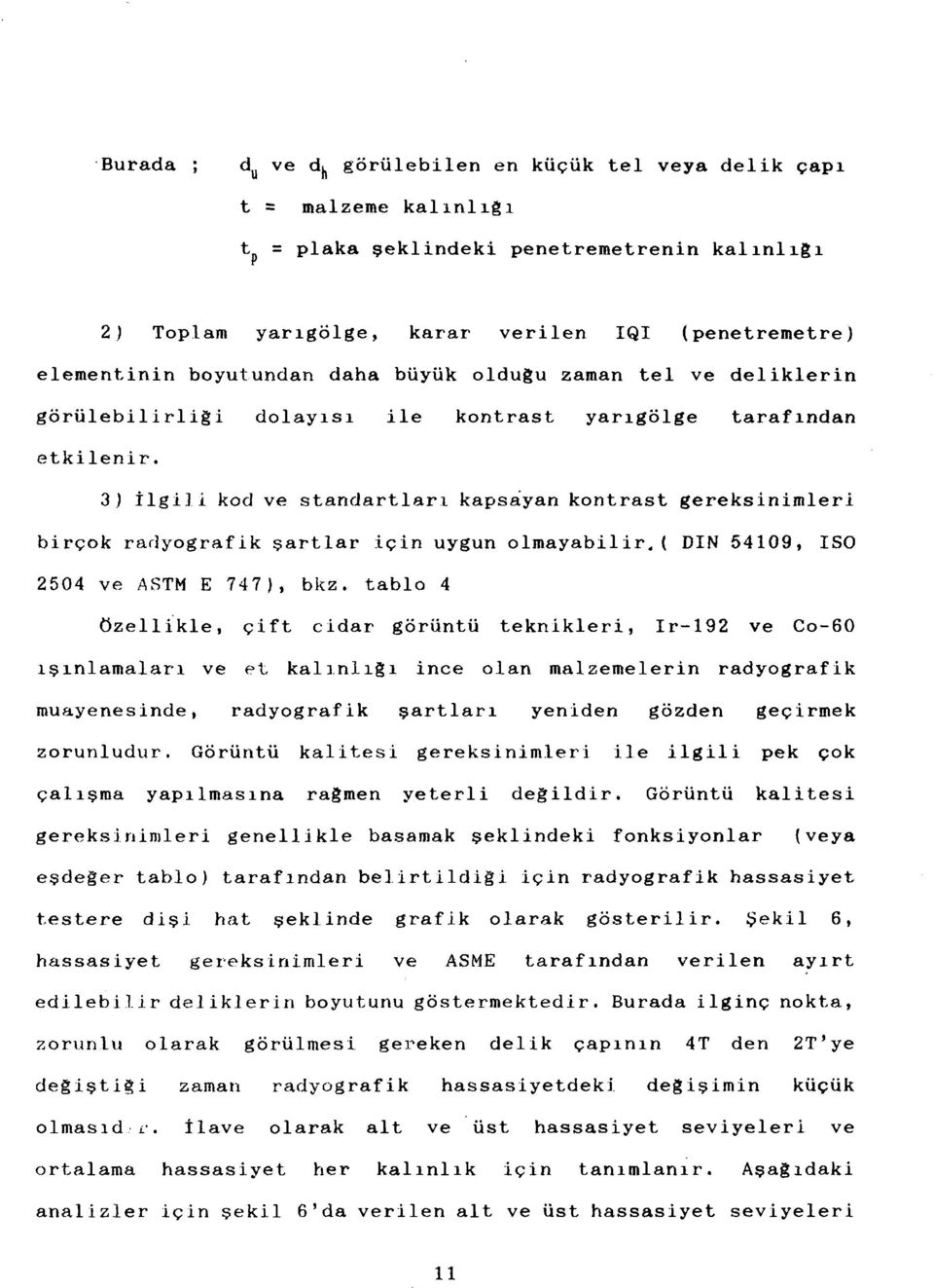 3) İlgili kod ve standartları kapsayan kontrast gereksinimleri birçok radyografik şartlar için uygun olmayabilir, ( DİN 54109, ISO 2504 ve ASTM E 747), bkz.