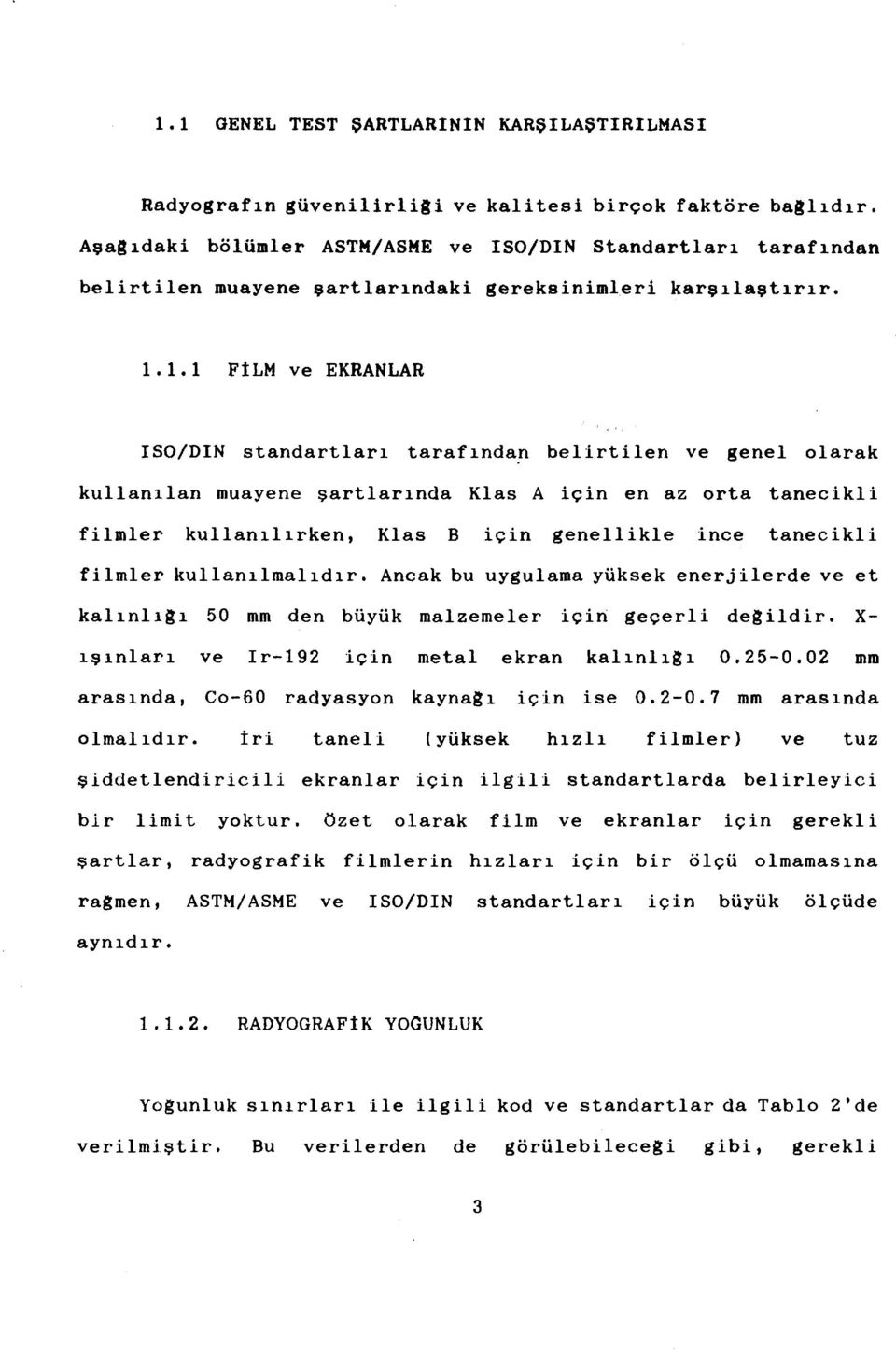 1.1 FİLM ve EKRANLAR ISO/DIN standartları tarafından belirtilen ve genel olarak kullanılan muayene şartlarında Klas A için en az orta tanecikli filmler kullanılırken, Klas B için genellikle ince