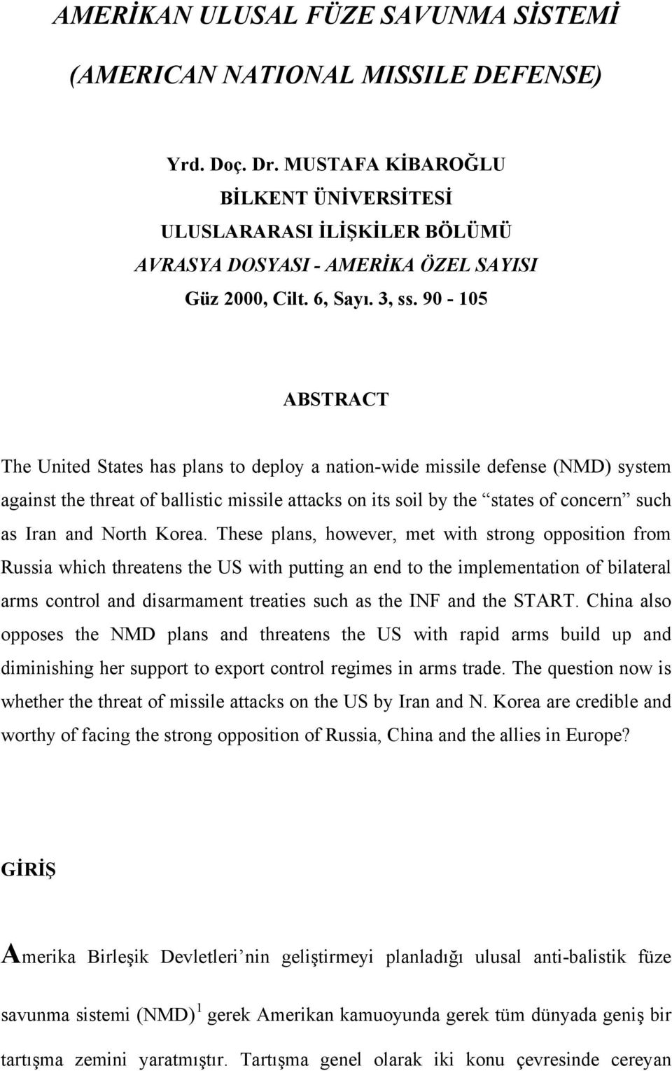 90-105 ABSTRACT The United States has plans to deploy a nation-wide missile defense (NMD) system against the threat of ballistic missile attacks on its soil by the states of concern such as Iran and