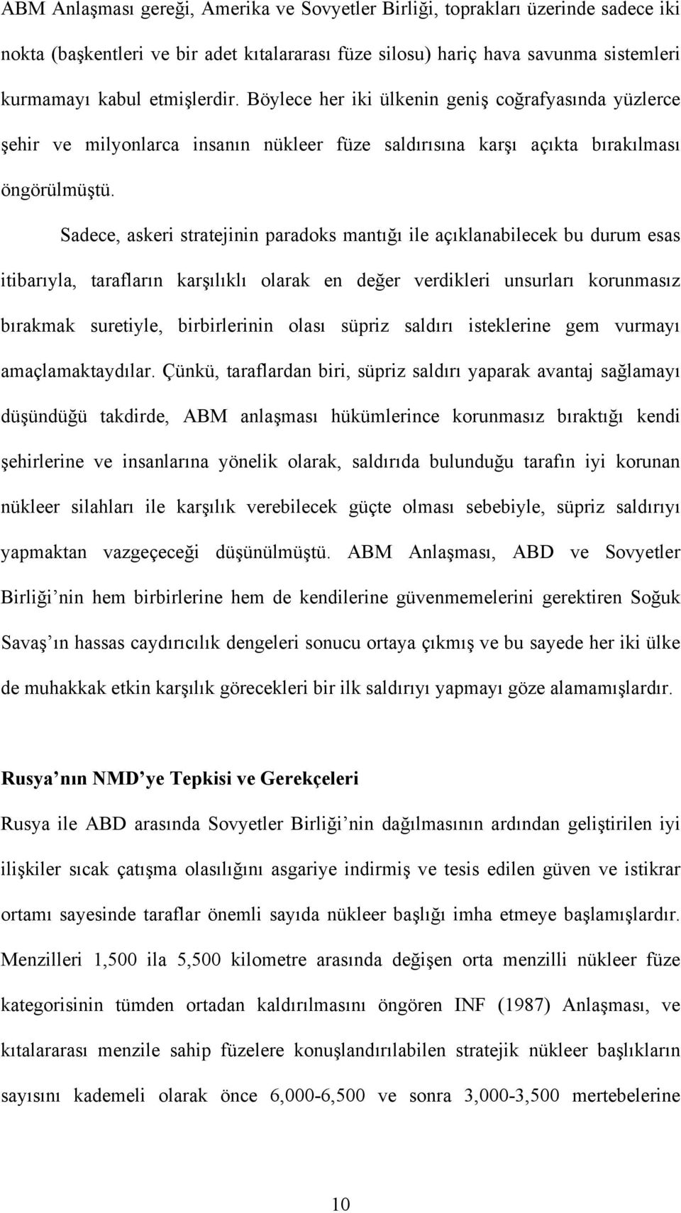 Sadece, askeri stratejinin paradoks mantığı ile açıklanabilecek bu durum esas itibarıyla, tarafların karşılıklı olarak en değer verdikleri unsurları korunmasız bırakmak suretiyle, birbirlerinin olası