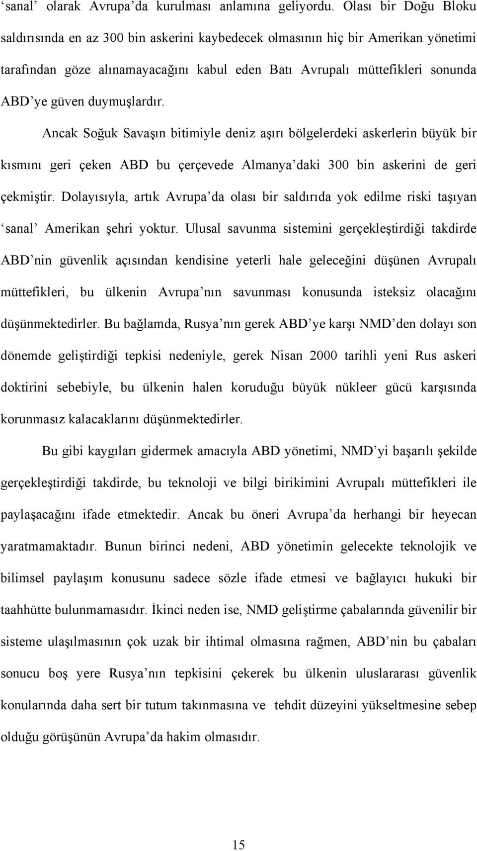 duymuşlardır. Ancak Soğuk Savaşın bitimiyle deniz aşırı bölgelerdeki askerlerin büyük bir kısmını geri çeken ABD bu çerçevede Almanya daki 300 bin askerini de geri çekmiştir.