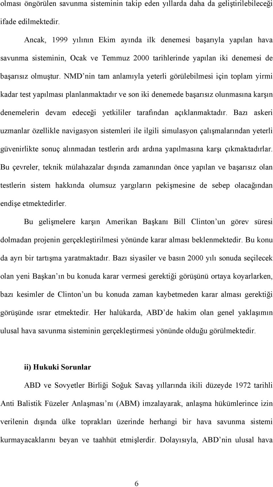 NMD nin tam anlamıyla yeterli görülebilmesi için toplam yirmi kadar test yapılması planlanmaktadır ve son iki denemede başarısız olunmasına karşın denemelerin devam edeceği yetkililer tarafından