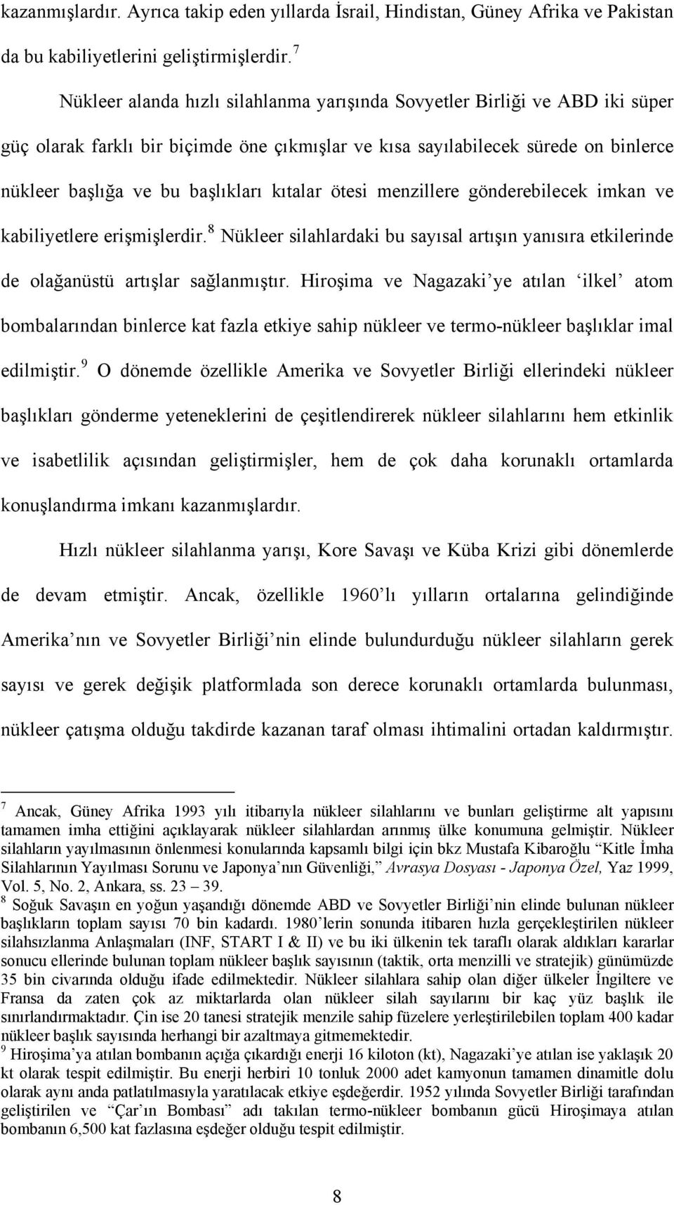 kıtalar ötesi menzillere gönderebilecek imkan ve kabiliyetlere erişmişlerdir. 8 Nükleer silahlardaki bu sayısal artışın yanısıra etkilerinde de olağanüstü artışlar sağlanmıştır.