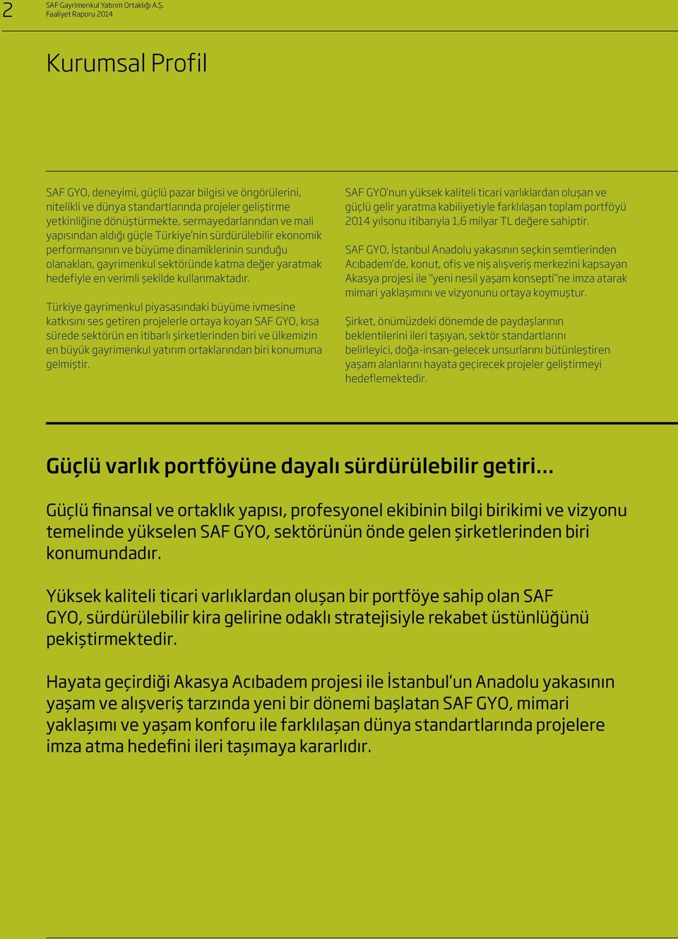 mali yapısından aldığı güçle Türkiye nin sürdürülebilir ekonomik performansının ve büyüme dinamiklerinin sunduğu olanakları, gayrimenkul sektöründe katma değer yaratmak hedefiyle en verimli şekilde