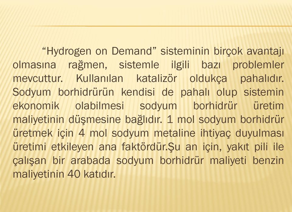 Sodyum borhidrürün kendisi de pahalı olup sistemin ekonomik olabilmesi sodyum borhidrür üretim maliyetinin düşmesine